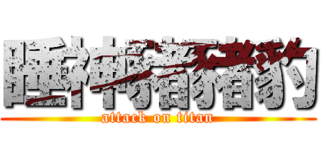 睡神豬豬豹 (attack on titan)