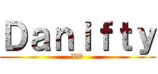 Ｄａｎｉｆｔｙ (XD)