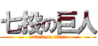七投の巨人 (attack on titan)