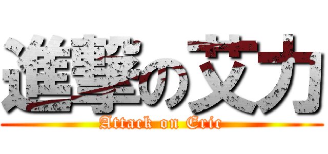 進撃の艾力 (Attack on Eric)