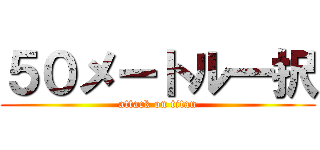 ５０メートル一択 (attack on titan)