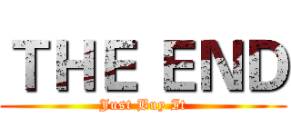 ＴＨＥ ＥＮＤ (Just Buy It)