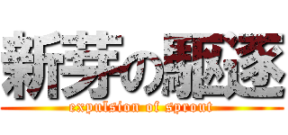 新芽の駆逐 (expulsion of sprout)