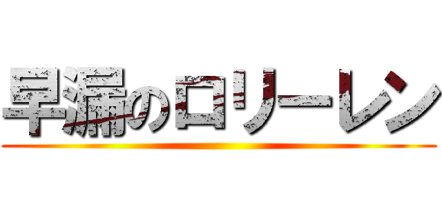 早漏のロリーレン ()