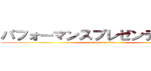 パフォーマンスプレゼンテーション (attack on titan)