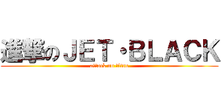 進撃のＪＥＴ・ＢＬＡＣＫ (attack on titan)