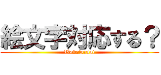 絵文字対応する？ (Wakawanai)
