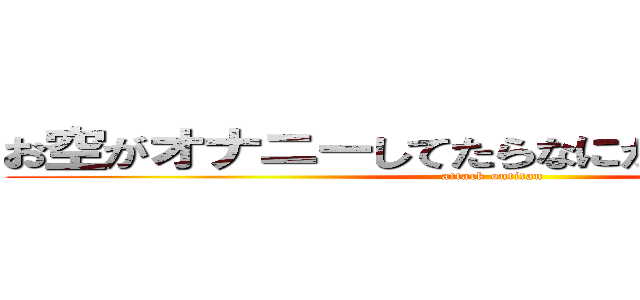 お空がオナニーしてたらなにかに襲われるだけ (attack ontitan)