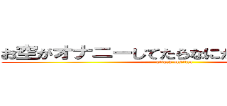 お空がオナニーしてたらなにかに襲われるだけ (attack ontitan)