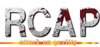 ＲＣＡＰ (attack on quality)