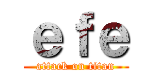 ｅｆｅ (attack on titan)