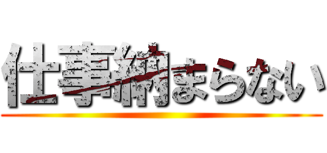 仕事納まらない ()