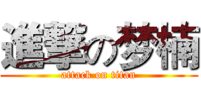進撃の梦楠 (attack on titan)