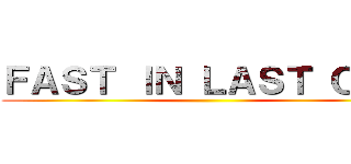 ＦＡＳＴ ＩＮ ＬＡＳＴ ＯＵＴ ()