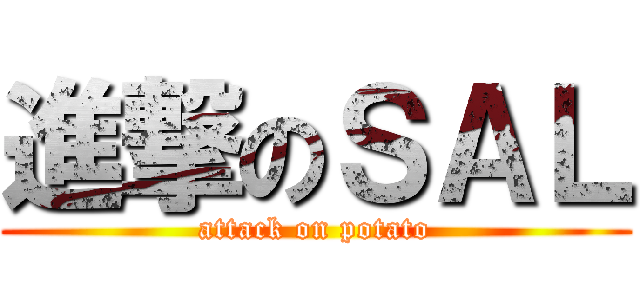 進撃のＳＡＬ (attack on potato)