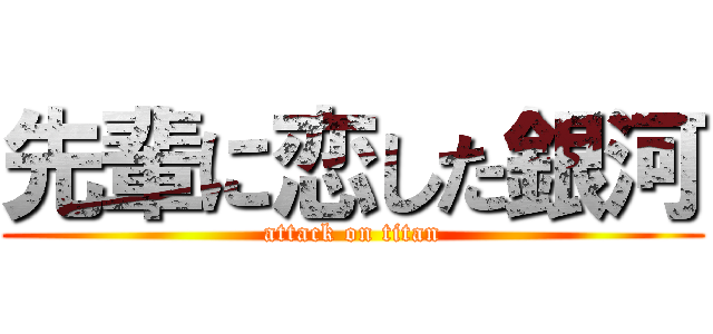 先輩に恋した銀河 (attack on titan)