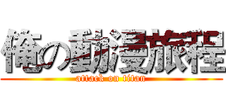 俺の動漫旅程 (attack on titan)