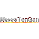 時をかけるＴｅｎＧａｎ (Time flies very fast)