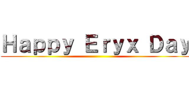 Ｈａｐｐｙ Ｅｒｙｘ Ｄａｙ ()