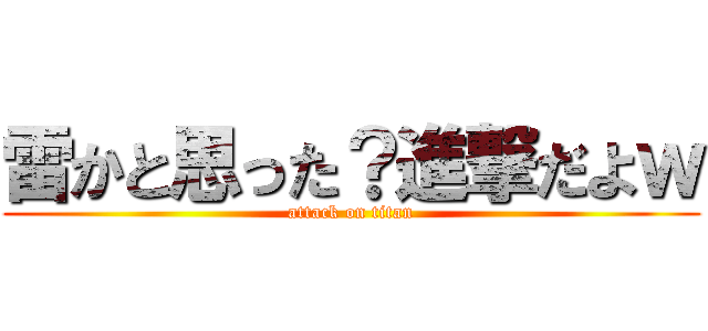 雷かと思った？進撃だよｗ (attack on titan)