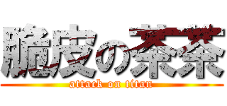 脆皮の茶茶 (attack on titan)