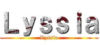 Ｌｙｓｓｉａ (Lyssia)