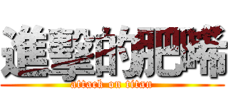 進擊的肥晞 (attack on titan)