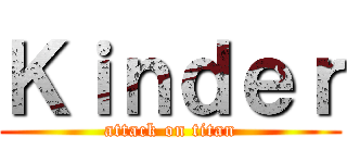 Ｋｉｎｄｅｒ (attack on titan)