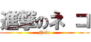 進撃のネ コ (Neko)