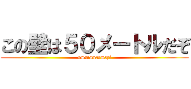 この壁は５０メートルだぞ (omarunoemozi)