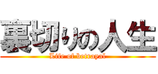 裏切りの人生 (Life of betrayal)