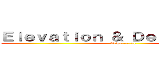 Ｅｌｅｖａｔｉｏｎ ＆ Ｄｅｐｒｅｓｓｉｏｎ (Trigonometry)