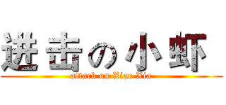 进 击 の 小 虾   (attack on Xiao Xia)