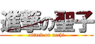 進撃の聖子 (attack on ucchi)