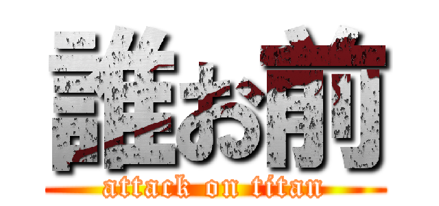 誰お前 (attack on titan)