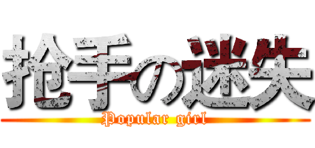 抢手の迷失 (Popular girl)