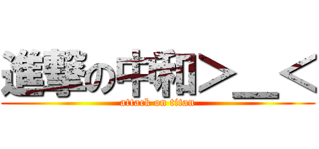 進撃の中和＞＿＜ (attack on titan)