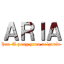 ＡＲＩＡ (Han-A yong yuno aelzurin )