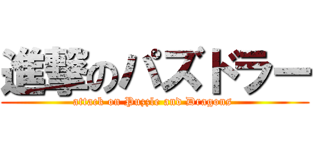 進撃のパズドラー (attack on Puzzle and Dragons )