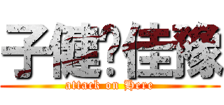 子健❤佳豫 (attack on Here)