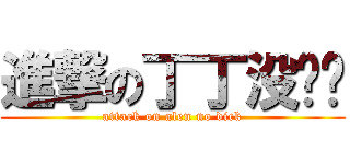 進撃の丁丁没鸡鸡 (attack on alen no dick)