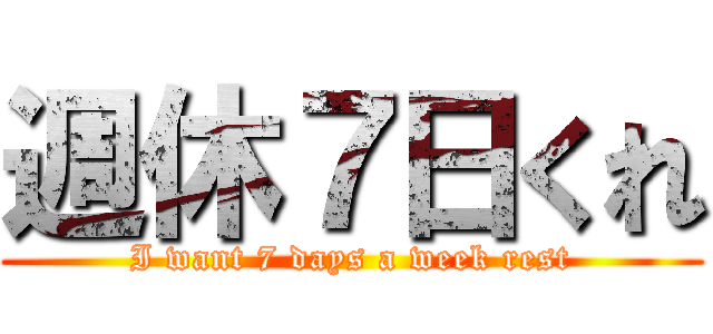 週休７日くれ (I want 7 days a week rest)