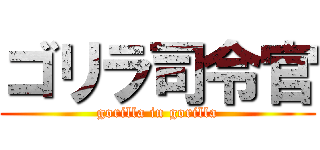 ゴリラ司令官 (gorilla in gorilla)