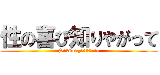 性の喜び知りやがって (Sexual pleasure)