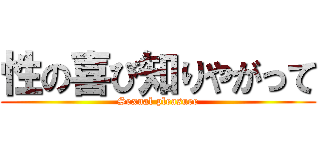 性の喜び知りやがって (Sexual pleasure)