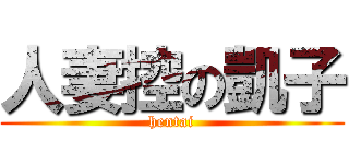 人妻控の凱子 (hentai)