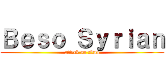 Ｂｅｓｏ Ｓｙｒｉａｎ (attack on titan)