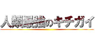 人類最強のキチガイ ()