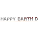 ＨＡＰＰＹ ＢＡＲＴＨ ＤＡＹ (Happy Barth Day)