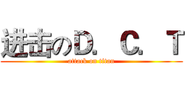 进击のＤ．Ｃ．Ｔ (attack on titan)